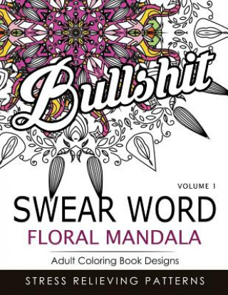 Carte Swear Word Floral Mandala Vol.1: Adult Coloring Book Designs: Stree Relieving Patterns Indy Style
