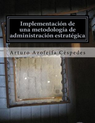 Carte Implementación de una metodología de administración estratégica: Planeación estratégica, cadena de resultados y administración de proyectos Arturo Azofeifa Cespedes