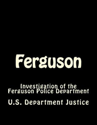 Kniha Ferguson: Investigation of the Ferguson Police Department Department Of Justice