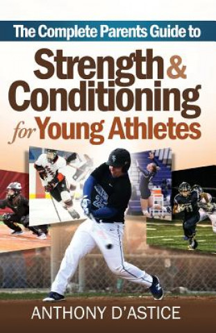 Książka The Complete Parents Guide To Strength & Conditioning for Young Athletes Anthony D'Astice