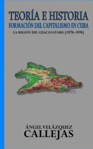 Kniha Teoría e Historia: Formación del capitalismo en Cuba Angel Velazquez Callejas