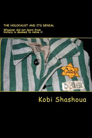 Könyv The HOLOCAUST and its denial: Whoever did not learn from history is doomed to relive it Kobi Shashoua