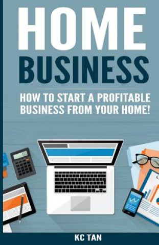 Carte Home Business: How To Start A Profitable Business From Your Home! Kc Tan