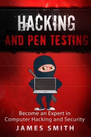 Knjiga Hacking and Pen Testing: Become an Expert in Computer Hacking and Security James Smith