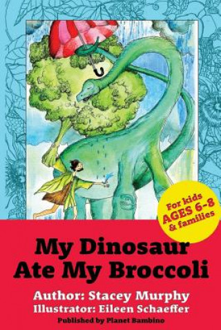 Carte My Dinosaur Ate My Broccoli: (Perfect Bedtime Story for Young Readers Age 6-8): Warning: May Cause the Vegetable Munchies Eileen Schaeffer