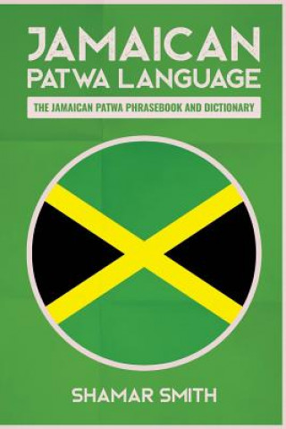 Kniha Jamaican Patwa Language: The Jamaican Patwa Phrasebook and Dictionary Shamar Smith