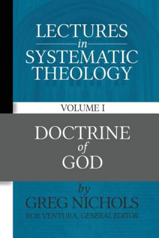 Könyv Lectures in Systematic Theology: Doctrine of God Greg Nichols