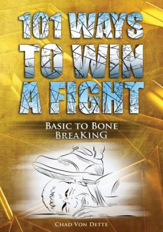 Kniha 101 Ways To Win A Fight: Basic To Bone Breaking Chad Von Dette