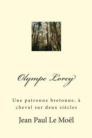 Kniha Olympe Lorcy: Une patronne bretonne, ? cheval sur deux si?cles Jean Paul Le Moel