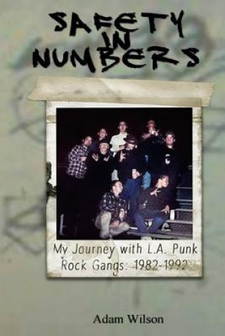 Kniha Safety In Numbers: My Journey with L.A. Punk Rock Gangs 1982-1992 Adam Wilson
