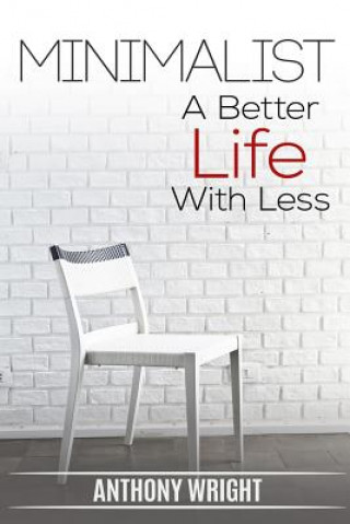 Könyv Minimalist: Minimalist. A Better Life With Less Anthony Wright