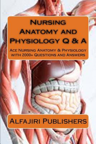 Carte Nursing Anatomy and Physiology Q & A: Ace Nursing Anatomy with Test Questions and Answers Alfajiri Publishers