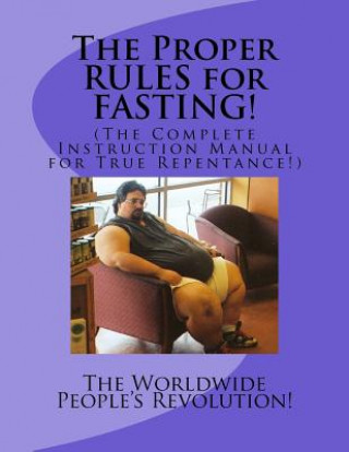 Könyv The Proper RULES for FASTING!: (The Complete Instruction Manual for True Repentance!) Worldwide People Revolution!