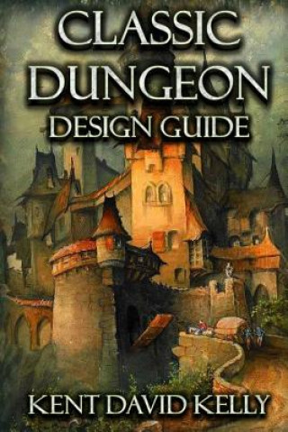 Kniha Classic Dungeon Design Guide Kent David Kelly