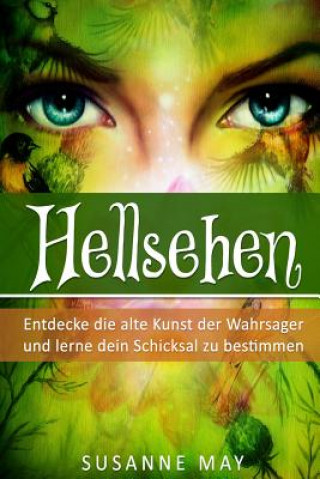 Knjiga Hellsehen: Entdecke die alte Kunst der Wahrsager und lerne Dein Schicksal zu bestimmen Susanne May