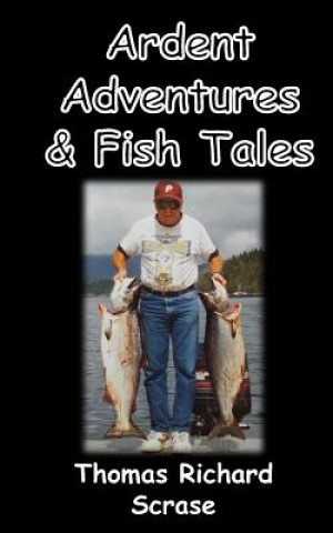 Knjiga Ardent Adventures & Fish Tales Thomas Richard Scrase