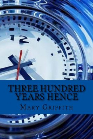 Kniha Three hundred years hence (English Edition) Mary Griffith