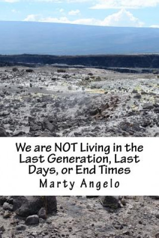 Kniha We are NOT Living in the Last Generation, Last Days, or End Times Marty Angelo