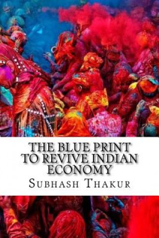 Книга The Blue Print to Revive Indian Economy Subhash Chandra Thakur