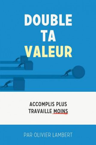 Kniha Double Ta Valeur: Accomplir plus sans travailler plus Olivier Lambert