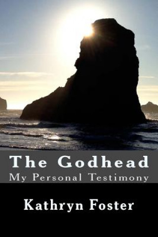 Kniha The Godhead: My Personal Testimony Kathryn Foster