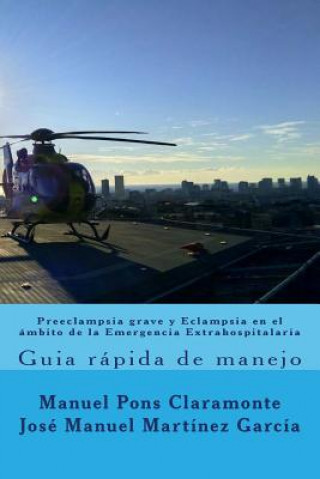 Carte Preeclampsia grave y Eclampsia en el ambito de la Emergencia Extrahospitalaria: Guia rapida de manejo Jose Manuel Martinez Garcia