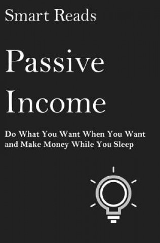 Knjiga Passive Income: Do What You Want When You Want and Make Money While You Sleep Smart Reads