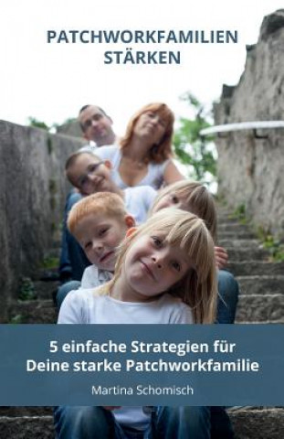 Kniha Patchworkfamilien-staerken: 5 einfache Strategien fuer Deine Patchworkfamilie Martina Schomisch