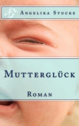 Könyv Mutterglück: Roman Angelika Stucke