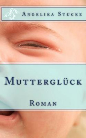 Kniha Mutterglück: Roman Angelika Stucke