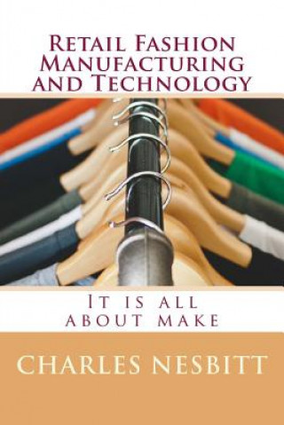 Könyv Retail Fashion Manufacturing and Technology: It is all about make Charles Nesbit