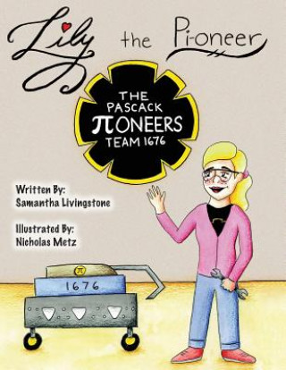 Könyv Lily the Pi-oneer: The book was written by FIRST Team 1676, The Pascack Pi-oneers to inspire children to love science, technology, engine Sami Livingstone