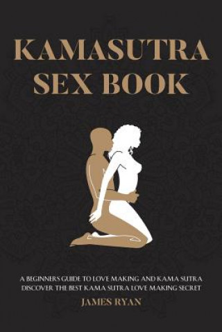 Knjiga Kamasutra Sex Books: A Beginners Guide to Love Making and Kama Sutra. Discover The Best Kama Sutra Love Making Secret James Ryan