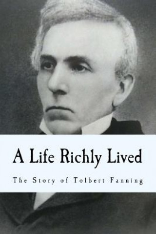 Livre A Life Richly Lived: The Story of Tolbert Fanning Tolbert Fanning