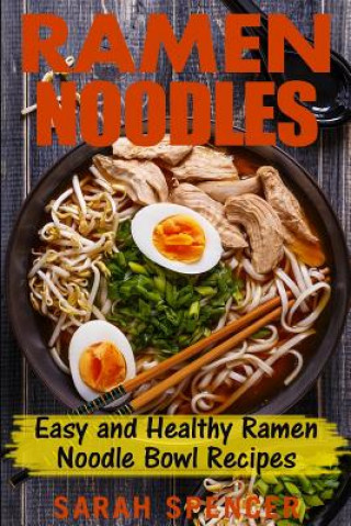 Książka Ramen Noodles: Easy and Healthy Ramen Noodle Bowl Recipes Sarah Spencer