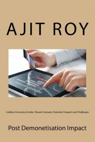 Carte Cashless Economy in India- Present Scenario, Potential, Prospect and Challenges: Post Demonetisation Impact Ajit Kumar Roy