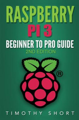 Kniha Raspberry Pi 3: Beginner to Pro Guide: : (Raspberry Pi 3, Python, Programming) Timothy Short
