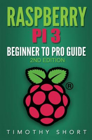 Knjiga Raspberry Pi 3: Beginner to Pro Guide: : (Raspberry Pi 3, Python, Programming) Timothy Short