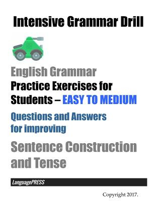 Kniha Intensive Grammar Drill English Grammar Practice Exercises for Students EASY TO MEDIUM: Questions and Answers for improving Sentence Construction and Languagepress