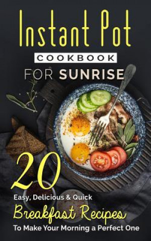 Książka Instant Pot Cookbook For Sunrise: 20 Easy, Delicious & Quick Breakfast Recipes to Make Your Morning a Perfect One Alex Johnson