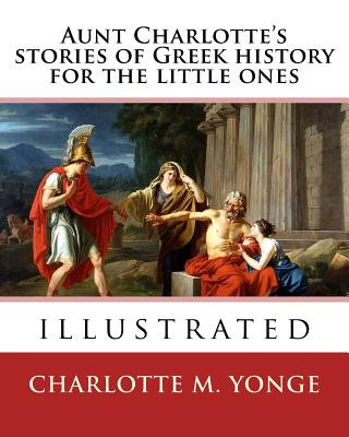 Book Aunt Charlotte's stories of Greek history for the little ones By: Charlotte M.Yonge: illustrated Charlotte M Yonge