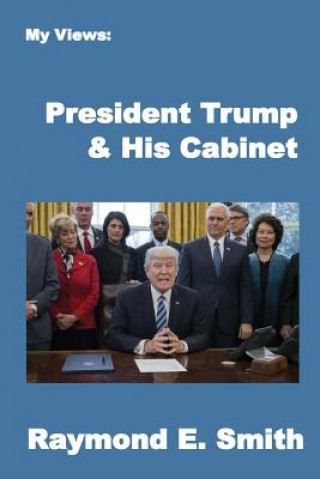 Buch My Views: President Trump & His Cabinet Raymond E Smith