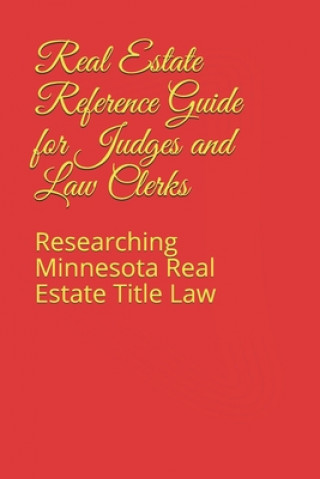 Libro Real Estate Reference Guide for Judges and Law Clerks: Researching Minnesota Real Estate Title Law Nathan Bissonette