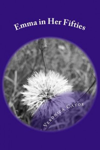Kniha Emma in Her Fifties: A woman going through the changes that happen in a woman's life in her fifties. Accepting truth, finding new love, Veronica a Catoe C