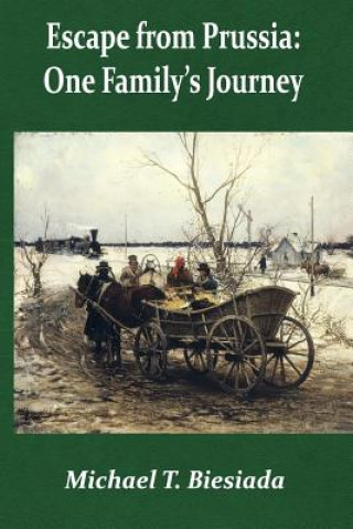 Kniha Escape from Prussia: One Family's Journey Michael T Biesiada