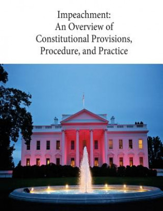 Kniha Impeachment: An Overview of Constitutional Provisions, Procedure, and Practice: 98-186 Penny Hill Press