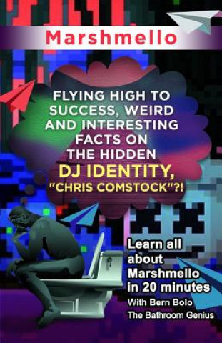 Knjiga Marshmello: Flying High to Success, Weird and Interesting Facts on The Hidden DJ Identity, Chris Comstock?! Bern Bolo