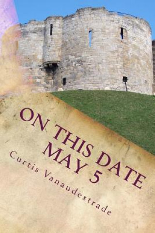 Knjiga On This Date May 5: What ELSE Happened on YOUR Day? Curtis Vanaudestrade