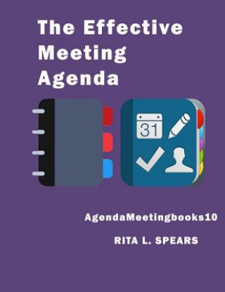 Könyv The Effective Meeting Agenda: How to organize and cover all your meeting agenda contents completely. Rita L Spears