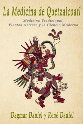 Könyv La Medicina de Quetzalcoatl: Medicina Tradicional, Plantas Aztecas y la Ciencia Moderna Rene Daniel